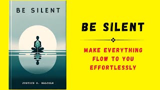 Be Silent Make Everything Flow to You Effortlessly  Audiobook [upl. by Barcellona16]