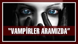 Vampirler Aramızda  Vampirler Gerçek Mi  Vampirler Hakkında Bilgiler [upl. by Filide]