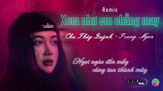 XEM NHƯ EM CHẲNG MAY REMIX TuKH  CHU THUÝ QUỲNH FT TRUNG NGON NGỌT NGÀO ĐẾN MẤY CŨNG TAN THÀNH MÂY [upl. by Anec704]