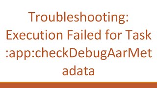 Troubleshooting Execution Failed for Task appcheckDebugAarMetadata [upl. by Shara]