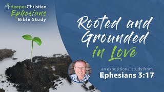 Rooted and Grounded in Love – Ephesians 317 Ephesians Bible Study Series 78 [upl. by Enyawud591]