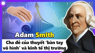 Adam Smith – Cha Đẻ Của Lý Thuyết “Bàn Tay Vô Hình” Và “Kinh Tế Thị Trường” [upl. by Frankhouse672]