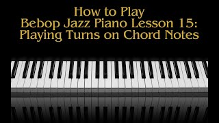 How To Play Bebop Jazz Piano Lesson 15 Playing Turns On Chord Notes [upl. by Elfreda702]