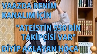 MP  Vaazda Benim Kanalım İçin quotAteistin 550 Bin Takipçisi Varquot Diyip Ağlayan Hoca [upl. by Leiahtan910]