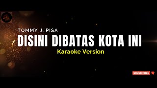 DISINI DIBATAS KOTA INI  TOMMY J PISA  Karaoke Version [upl. by Giarg]