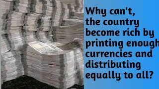 Why cant the country become rich by printing enough currencies and distributing equally to all [upl. by Maryrose]