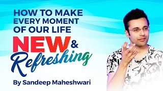 How to make every moment of life New and Refreshing By Sandeep Maheshwari I Hindi [upl. by Lamoree560]