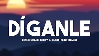 DĂ­ganle  Leslie Grace Becky G CNCO Tainy Remix Letra đźŤ [upl. by Samuelson]