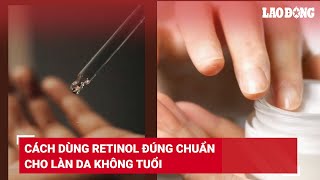 Cách dùng retinol đúng chuẩn cho làn da không tuổi  Báo Lao Động [upl. by Ttehr902]