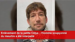 Enlèvement de la petite Célya  l’homme soupçonné du meurtre a été interpellé [upl. by Esra256]