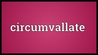 Circumvallate Meaning [upl. by Mary]