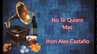 LETRA  No Te Quiero Mas  Jhon Alex Castaño [upl. by Stillas]