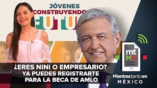 ¿Eres nini o empresario Ya puedes registrarte para la beca de AMLO  Mientras Tanto en México [upl. by Griswold]