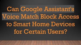 Can Google Assistants Voice Match Block Access to Smart Home Devices for Certain Users [upl. by Rebecca180]