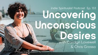 Unlocking Unconscious Desires with Carolyn Lovewell amp Chris Grosso – The Indie Spiritualist Ep 133 [upl. by Raila]