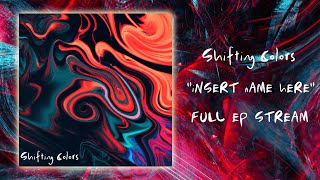 Shifting Colors  quotiNSERT nAME hEREquot Full EP Stream [upl. by Airtened]