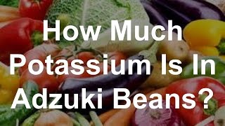 How Much Potassium Is In Adzuki Beans [upl. by Niraj]