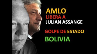 AMLO LIBERA A JULIAN ASSANGE  GOLPE DE ESTADO EN BOLIVIA [upl. by Thistle]