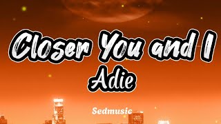 Adie  Closer You and I Lyrics [upl. by Leval860]