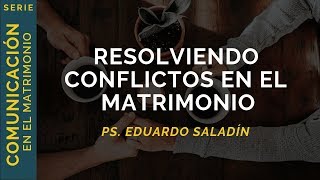 Resolviendo Conflictos en el Matrimonio  Ps Eduardo Saladín  Charla de Matrimonios [upl. by Mond337]