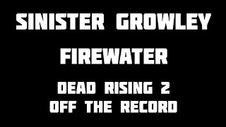 Sinister Growley Firewater Dead Rising 2 Off The Record [upl. by Ennaer809]