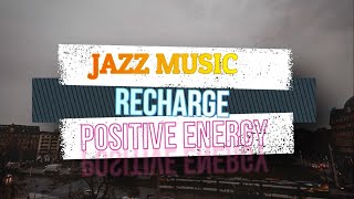 Jazz for Recharge Positive Energy a fantastic way to recharge your batteries and uplift your mood [upl. by Larry]