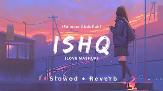 ISHQ  Slowed  Reverb Version  Faheem Abdullah  Rauhan Malik  LOST FOUND  LOFI AURIO [upl. by Felice]