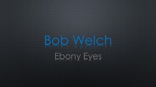 Bob Welch Ebony Eyes Lyrics [upl. by Niel557]