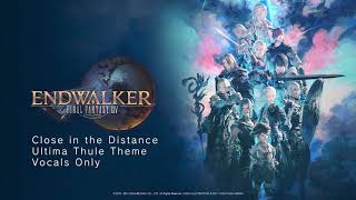 Final Fantasy XIV Endwalker  Close in the Distance Ultima Thule Theme Vocals Only [upl. by Patrizia]