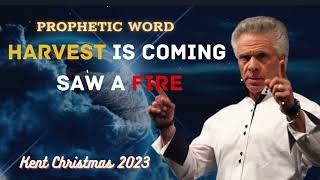 Kent Christmas 2023 PROPHETIC WORD HARVEST IS COMING SAW A FIRE [upl. by Ylloj]