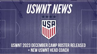 USWNT 2023 December Camp Roster Released  New USWNT Head Coach [upl. by Izy]