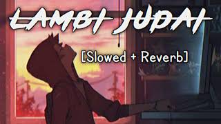 Lambi Judaai  Slowed amp Reverb  Mind Relaxing Song  Lofi Songs [upl. by Yordan]