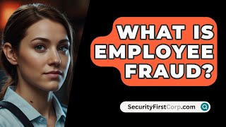 What Is Employee Fraud  SecurityFirstCorpcom [upl. by Dlanod]