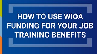 How to Use WIOA Funding for Your Job Training Benefits [upl. by Aushoj]