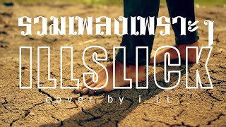 ฟังกันยาวๆ รวมเพลงเพราะๆ  อิลสลิก illslick cover by i LL [upl. by Eiger]