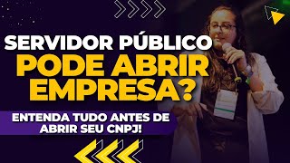 SERVIDOR PÚBLICO PODE ABRIR EMPRESA ENTENDA TUDO ANTES DE ABRIR SEU CNPJ [upl. by Tebasile]