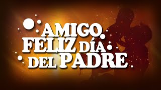 FELIZ DÍA DEL PADRE AMIGO MENSAJES Y FRASES DE FELIZ DÍA DEL PADRE [upl. by Kenzie509]