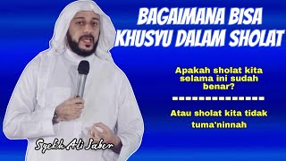 APAKAH SHOLAT KITA SUDAH BENAR  BAGAIMANA KHUSYU DALAM SHOLAT  SYEKH ALI JABER [upl. by Jovia538]