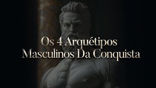 Os 4 Arquétipos Masculinos da Conquista [upl. by Adnoved812]