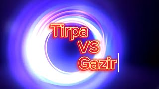 Tirpa VS Gazir  Epicooooooo [upl. by Avra]