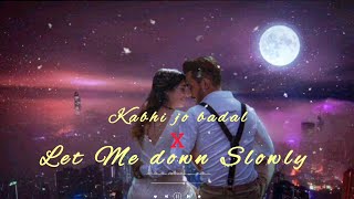 Let Me Down Slowly  Kabhi Jo Badal Remix Lofi Song  Arijit Singh  itx Amit yt [upl. by Adnuahsor93]