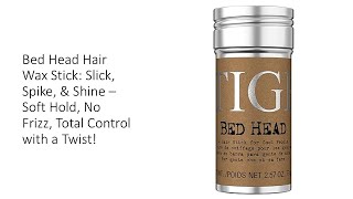 Bed Head Hair Wax Stick Slick Spike amp Shine – Soft Hold No Frizz Total Control with a Twist [upl. by Clark]