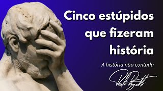 Cinco estúpidos que mudaram a história [upl. by Harhay450]