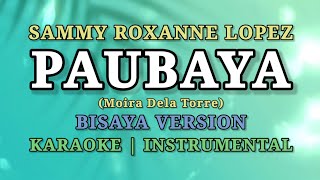 PAUBAYA BISAYA VERSION  KARAOKE INSTRUMENTAL  SAMMY ROXANNE LOPEZ  MOIRA DELA TORRE [upl. by Nolyar]