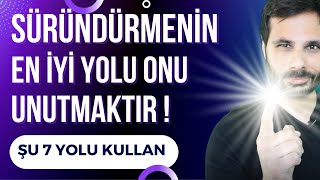 ONU SÜRÜNDÜRMENİN EN İYİ YOLU UNUTMAKTIR ŞU 7 KURAL ANAHTARIDIR [upl. by Eibbor]