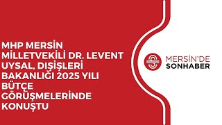 MHP MERSÄ°N MÄ°LLETVEKÄ°LÄ° DR LEVENT UYSAL DIÅÄ°ÅLERÄ° BAKANLIÄI 2025 YILI BÃœTÃ‡E GÃ–RÃœÅMELERÄ°NDE KONUÅTU [upl. by Orravan366]