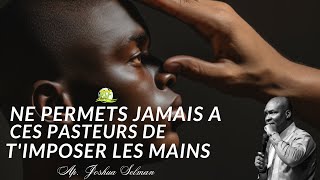 NE PERMETS JAMAIS A CES PASTEURS DE TIMPOSER LES MAINS APÔTRE JOSHUA SELMAN [upl. by Notlim]