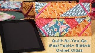 QuiltAsYouGo Patchwork iPadTablet Sleeve NEW Online Class [upl. by Matilde]