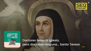 Acontece que no es poco  Doctores tenía la Iglesia pero doctoras ninguna… Santa Teresa [upl. by Tereb]