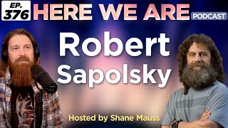 Robert Sapolsky  Here We Are Podcast Ep 376  Hosted by Shane Mauss [upl. by Wie]